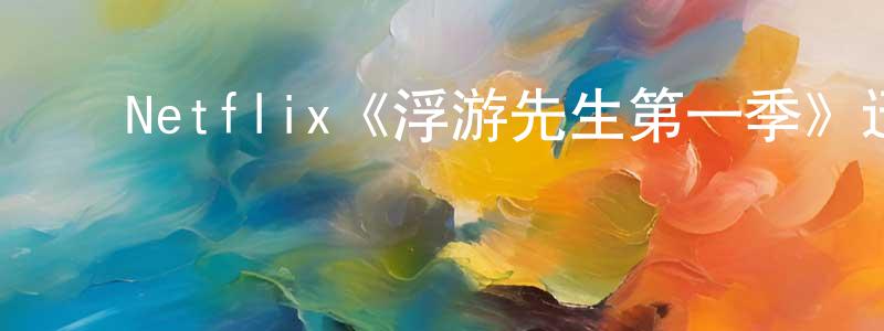 ﻿楚湘云发布﻿Netflix《浮游先生第一季》迅雷下载/在线观看/百度云-都市/情感-美剧天堂